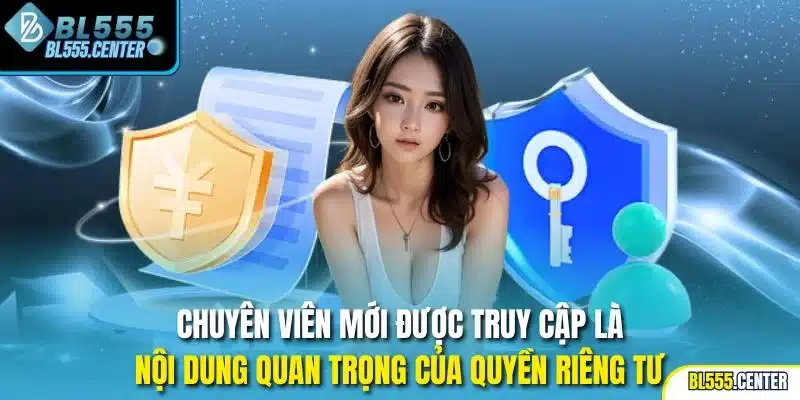 Chuyên viên mới được truy cập là nội dung quan trọng của quyền riêng tư