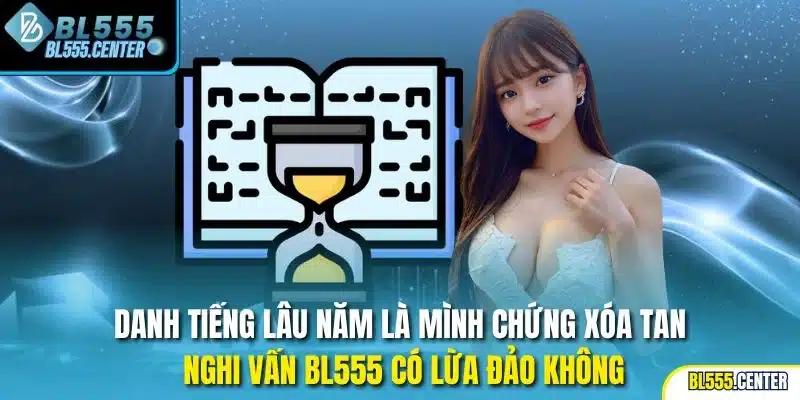 Danh tiếng lâu năm là mình chứng xóa tan nghi vấn BL555 có lừa đảo không