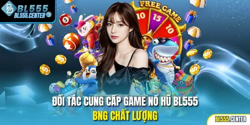 Đối tác cung cấp game nổ hũ BL555 - BNG chất lượng
