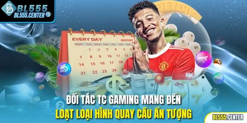Đối tác TC Gaming mang đến loạt loại hình quay cầu ấn tượng
