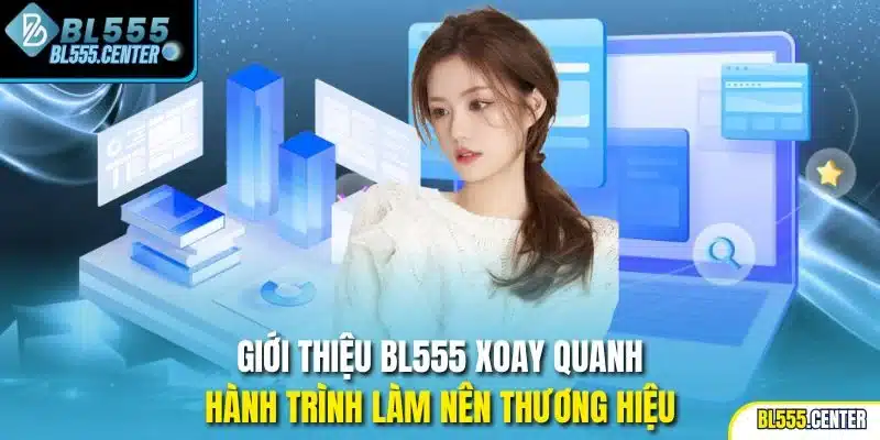 Giới Thiệu 1 Giới thiệu BL555 xoay quanh hành trình làm nên thương hiệu