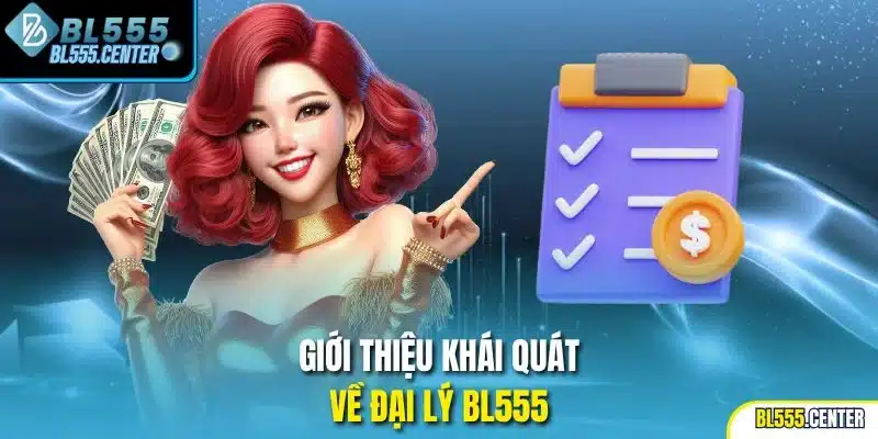 Đại Lý BL555 | Lựa Chọn Hoàn Hảo Cho Mọi Nhà Đầu Tư 1 Giới thiệu khái quát về đại lý BL555