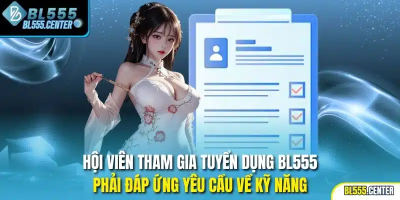 Tuyển Dụng BL555 – Cơ Hội Bứt Phá Sự Nghiệp Hàng Đầu 1 Hội viên tham gia tuyển dụng BL555 phải đáp ứng yêu cầu về kỹ năng