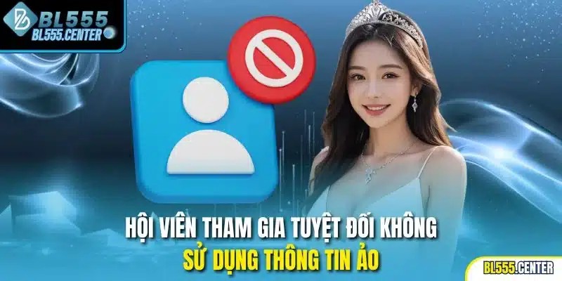 Hội viên tham gia tuyệt đối không sử dụng thông tin ảo