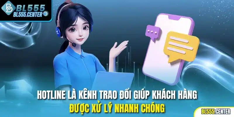 Hotline là kênh trao đổi giúp khách hàng được xử lý nhanh chóng
