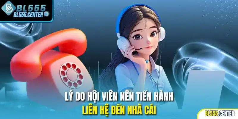Liên Hệ 1 Lý do hội viên nên tiến hành liên hệ đến nhà cái