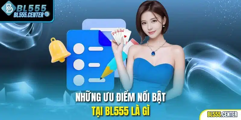 Những ưu điểm nổi bật tại BL555 là gì