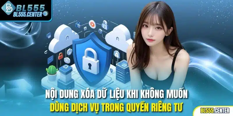 Nội dung xóa dữ liệu khi không muốn dùng dịch vụ trong quyền riêng tư