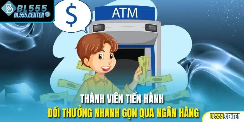Thành viên tiến hành đổi thưởng nhanh gọn qua ngân hàng