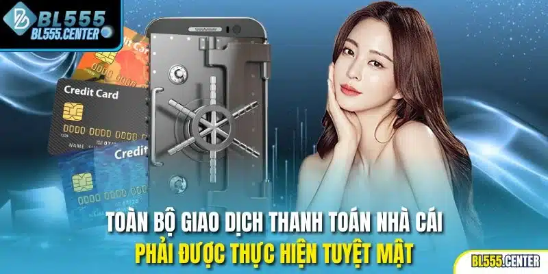 Toàn bộ giao dịch thanh toán nhà cái phải được thực hiện tuyệt mật