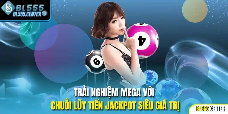 Trải nghiệm Mega với chuỗi lũy tiến Jackpot siêu giá trị