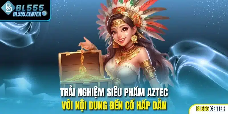 Trải nghiệm siêu phẩm Aztec với nội dung đền cổ hấp dẫn