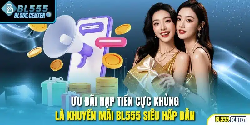 Khuyến Mãi BL555 | Tổng Hợp Chương Trình Ưu Đãi Hot Nhất 1 Ưu đãi nạp tiền cực khủng là khuyến mãi BL555 siêu hấp dẫn